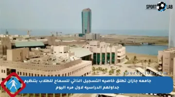 جامعة جازان تطلق خاصية التسجيل الذاتي للسماح للطلاب بتنظيم جداولهم الدراسية لأول مرة اليوم